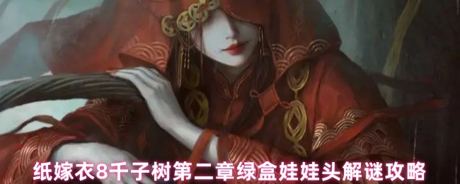 纸嫁衣8千子树第二章绿盒娃娃头解谜攻略