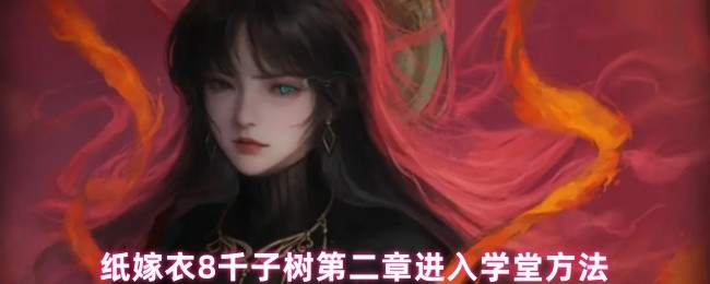 纸嫁衣8千子树第二章进入学堂方法