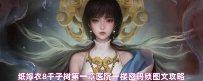 纸嫁衣8千子树第一章医院一楼密码锁图文攻略
