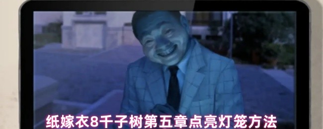 纸嫁衣8千子树第五章点亮灯笼方法