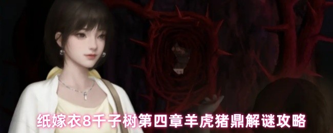 纸嫁衣8千子树第四章羊虎猪鼎解谜攻略