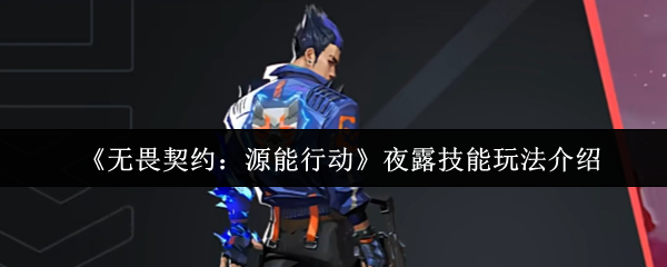 《无畏契约：源能行动》夜露技能玩法介绍