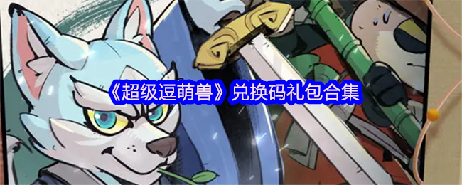 《超级逗萌兽》兑换码礼包合集