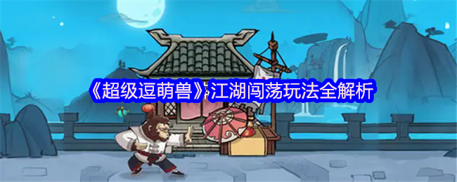 《超级逗萌兽》江湖闯荡玩法全解析