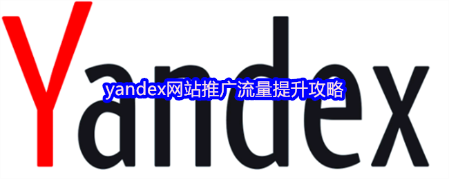 yandex网站推广流量提升攻略
