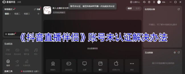 《抖音直播伴侣》账号未认证解决办法