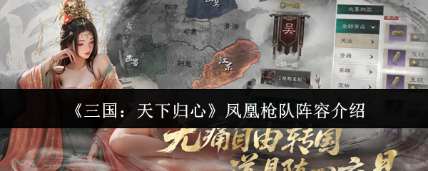 《三国：天下归心》凤凰枪队阵容介绍