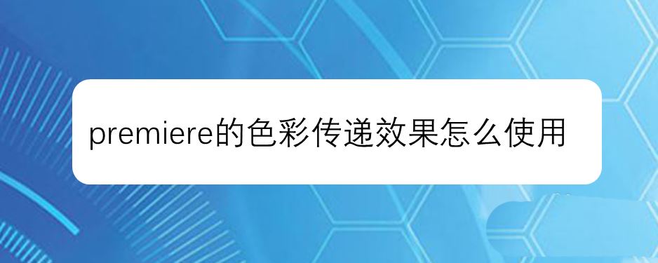 premiere色彩传递效果在哪? pr视频画面添加色彩传递特效的技巧
