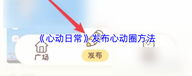 《心动日常》发布心动圈方法