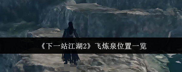 《下一站江湖2》飞炼泉位置一览
