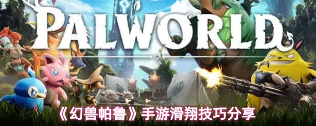 《幻兽帕鲁》手游滑翔技巧分享