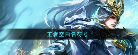 王者荣耀空白名大全 王者荣耀最新空白名复制2025(版)