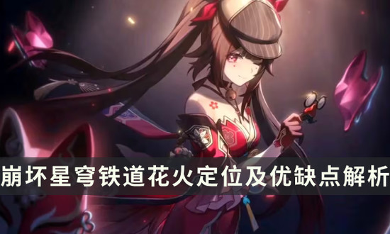 崩坏星穹铁道花火优缺点介绍 崩坏星穹铁道(平民)花火优缺点全面攻略推荐