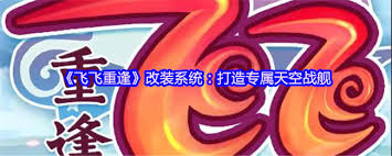 飞飞重逢如何通过改装系统打造专属天空战舰