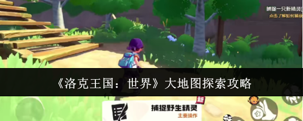 《洛克王国：世界》大地图探索攻略