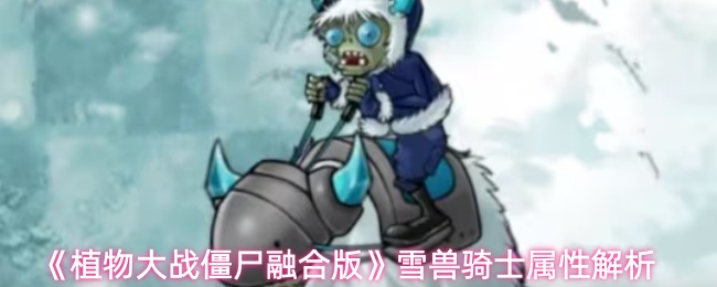 《植物大战僵尸融合版》雪兽骑士属性解析