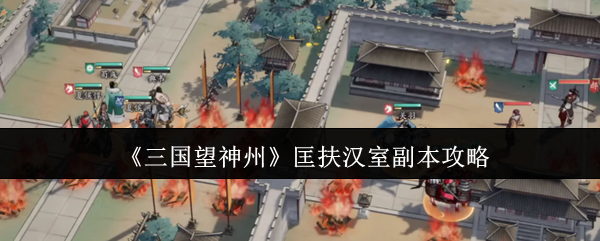 《三国望神州》匡扶汉室副本攻略