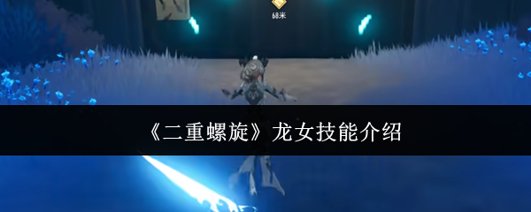 《二重螺旋》龙女技能介绍