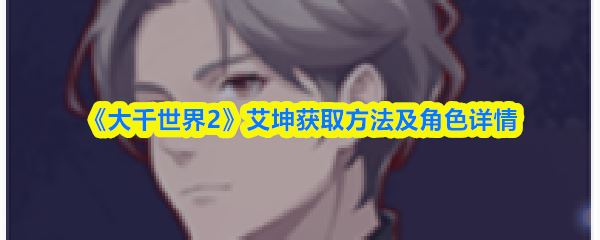 《大千世界2》艾坤获取方法及角色详情