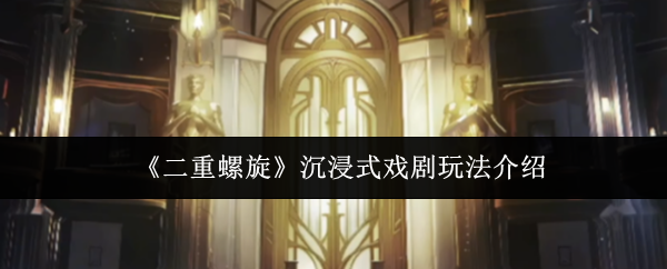 《二重螺旋》沉浸式戏剧玩法介绍