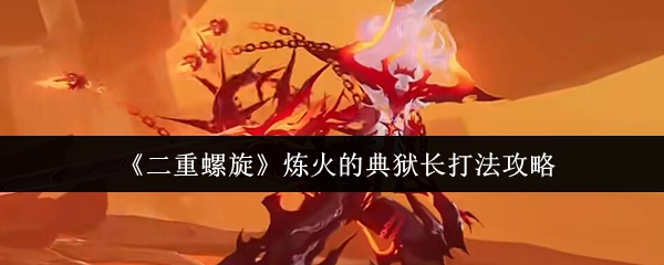 《二重螺旋》炼火的典狱长打法攻略