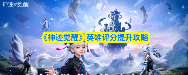 《神迹觉醒》英雄评分提升攻略