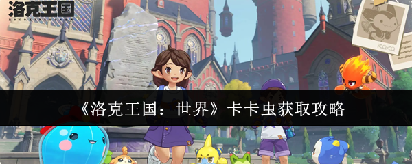 《洛克王国:世界》卡卡虫获取攻略
