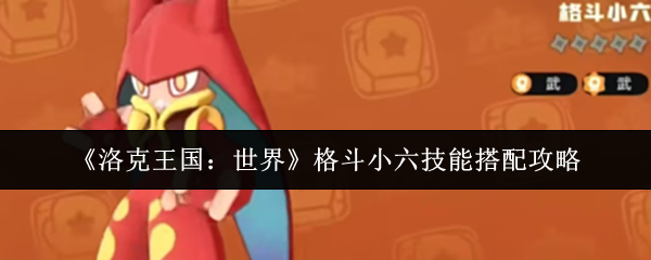 《洛克王国:世界》格斗小六技能搭配攻略