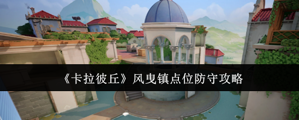 《卡拉彼丘》风曳镇点位防守攻略