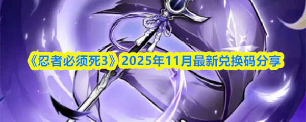 《忍者必须死3》2025年11月最新兑换码分享
