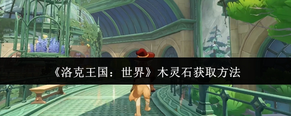 《洛克王国：世界》木灵石获取方法