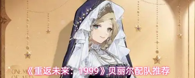 《重返未来:1999》贝丽尔配队推荐