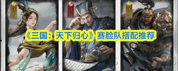 《三国:天下归心》赛脸队搭配推荐