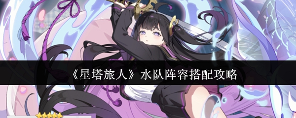 《星塔旅人》水队阵容搭配攻略