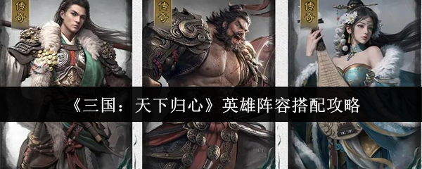 《三国:天下归心》英雄阵容搭配攻略