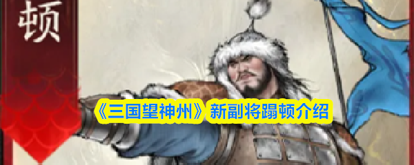 《三国望神州》新副将蹋顿介绍