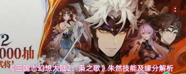 《三国志幻想大陆2:枭之歌》朱然技能及缘分解析