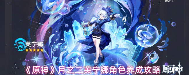 《原神》月之二芙宁娜角色养成攻略