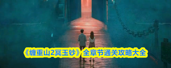缠重山2冥玉钞攻略大全-全章节通关攻略汇总