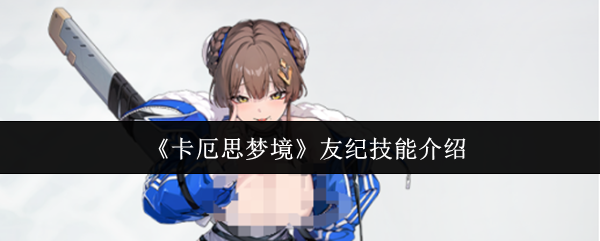 《卡厄思梦境》友纪技能介绍