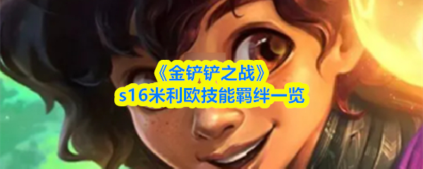 《金铲铲之战》s16米利欧技能羁绊一览