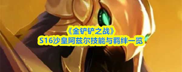《金铲铲之战》S16沙皇阿兹尔技能与羁绊一览