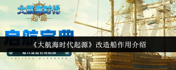 《大航海时代起源》改造船作用介绍
