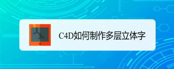 C4D怎么制作多层文字? c4d多层立体字的建模方法