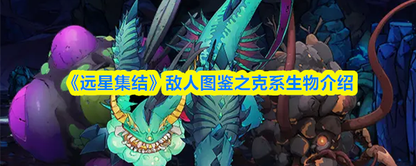 《远星集结》敌人图鉴之克系生物介绍