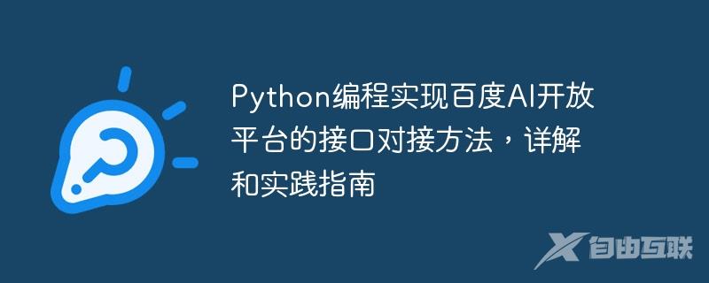 Python编程实现百度AI开放平台的接口对接方法,详解和实践指南