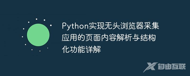 Python实现无头浏览器采集应用的页面内容解析与结构化功能详解