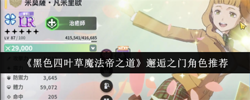 黑色四叶草魔法帝之道邂逅之门角色怎么选 黑色四叶草魔法帝之道邂逅之门角色推荐