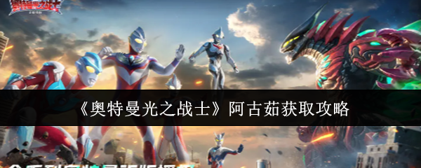 《奥特曼光之战士》阿古茹获取攻略