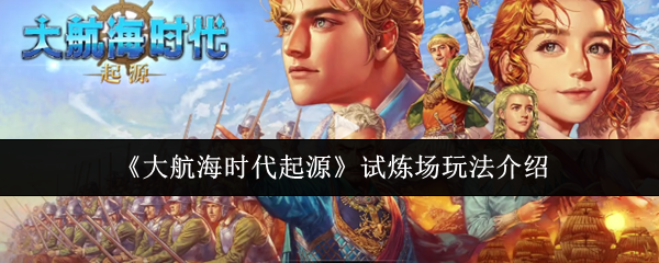 《大航海时代起源》试炼场玩法介绍